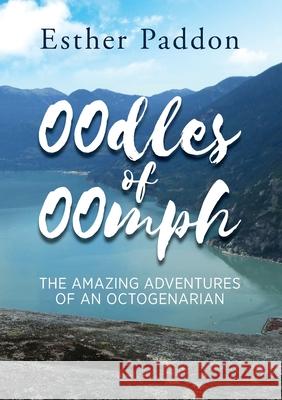 Oodles of Oomph: The Amazing Adventures of an Octogenarian Esther Paddon 9780473505516 Castle Publishing Ltd