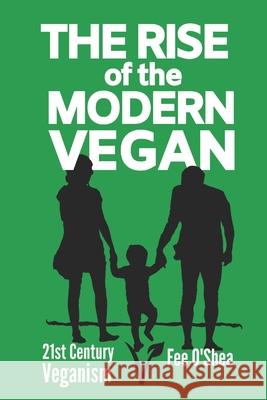 The Rise of the Modern Vegan: 21st Century Veganism Fee O'Shea 9780473509163 National Library of New Zealand