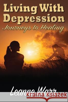 Living With Depression: Journeys to Healing Leanne Warr 9780473510886 Leanne Warr T/A Emr Books