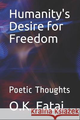 Humanity's Desire for Freedom: Poetic Thoughts O. K. Fatai 9780473511395 OK Publishing