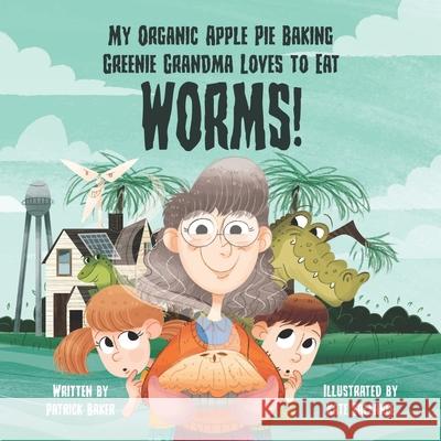 My organic apple pie baking greenie grandma loves to eat worms Kate Fallahee Patrick Baker 9780473512002