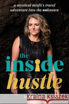 The Inside Hustle: A Mystical Misfit's Travel Adventure Into The Unknown Joanna Walden 9780473512446 Joanna Walden