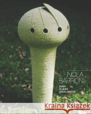 Nola Barron, potter, sculptor, gallery director Owen Barron Grant Banbury Nola Barron 9780473517298