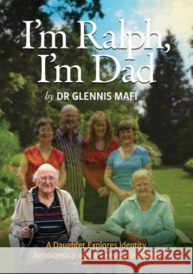I'm Ralph, I'm Dad: A Daughter Explores Identity, Relationship and a Gentler Dementia Glennis Mafi Graham Braddock 9780473518660 Castle Publishing Ltd