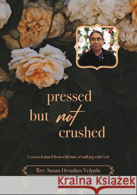 Pressed But Not Crushed: A lifetime of standing on the promises of God Susan Devadas 9780473520151 Rev. Susan Devadass Velpula