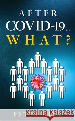 After Covid 19...What? Peter Kirk 9780473525217 Adam P Kirby