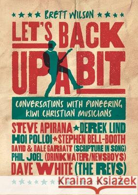 Let's Back Up a Bit: Conversations with Pioneering Kiwi Christian Musicians Brett Wilson 9780473534646 Castle Publishing Ltd