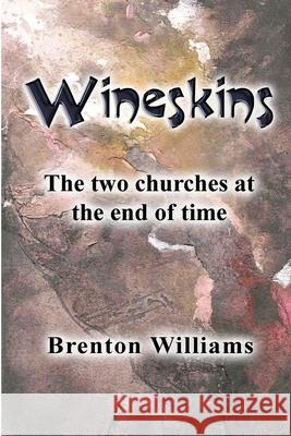 Wineskins: The two churches at the end of time Brenton Williams Paul Corrigan Stefan Jurczenko 9780473535919 National Library of New Zealand