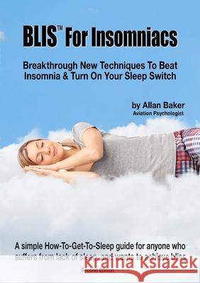 BLIS(TM) For Insomniacs: Breakthrough New Techniques To Beat Insomnia & Turn On Your Sleep Switch Baker, Allan 9780473540180 Golden Micro Solutions Limited