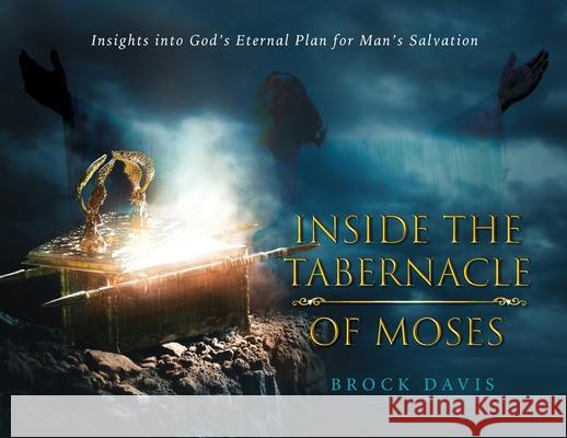 Inside the Tabernacle of Moses: Insight's into God's Eternal Plan for Man's Salvation Brock Davis 9780473543860 Brock Davis