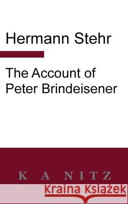 The Account of Peter Brindeisener Hermann Stehr Kerry Alistair Nitz 9780473544935 K a Nitz