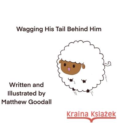 Wagging His Tail Behind Him Matthew Dion Goodall Matthew Dion Goodall 9780473549756