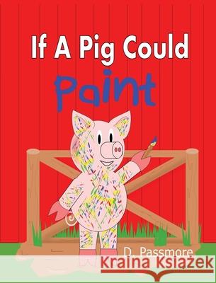If A Pig Could Paint D. Passmore 9780473552381