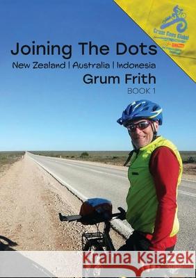 Joining the Dots New Zealand, Australia, Indonesia Grum Frith 9780473559397 Grum Goes Global