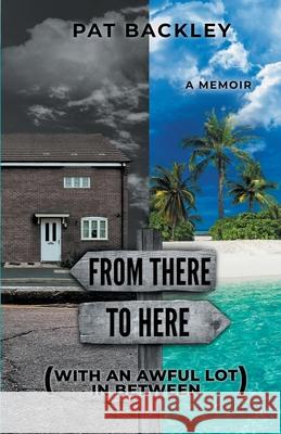 From There To Here (With An Awful Lot In Between): A Memoir Pat Backley 9780473559748 Pat Backley