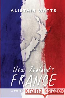 New Zealand's France: A Different View of 1835-1935 Alistair Watts 9780473560362 Aykay Enterprises