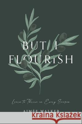 But I Flourish: Learn to Thrive in Every Season Aim Walker 9780473561017