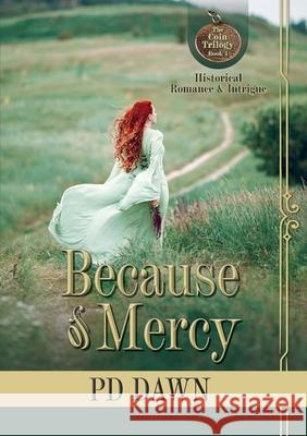 Because of Mercy: The Coin Trilogy: Book 1... Romance, intrigue, action, suspense... excitement Pd Dawn 9780473565329 Pd Dawn Writer