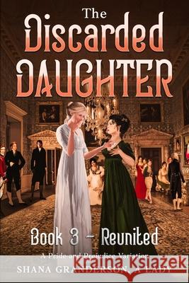 The Discarded Daughter Book 3 - Reunited: A Pride and Prejudice Variation Shana Granderson A 9780473568887 National Library of New Zealand