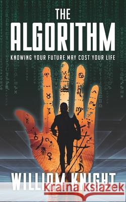 The Algorithm: Knowing your future may cost your life William Knight 9780473568962