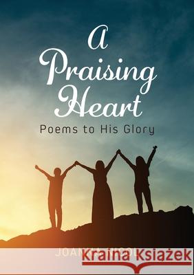 A Praising Heart: Poems to His glory Joanna Nicol 9780473569211 Castle Publishing Ltd