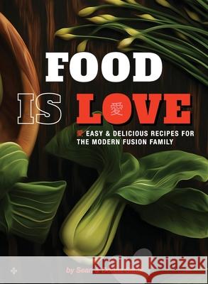 Food Is Love: Easy and delicious recipes for the modern fusion family Sean And Donna Slack Donna And Sean Slack 9780473573447 Art + Realism