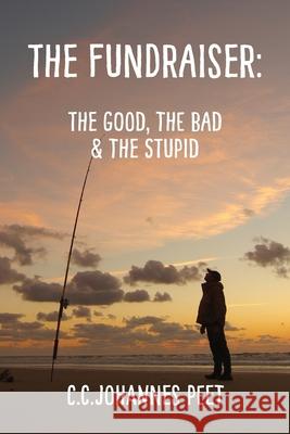 The Fundraiser: The Good, The Bad, & The Stupid C C Johannes Peet 9780473577018 C.C. Johannes Peet