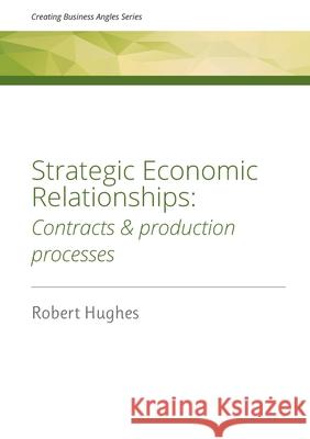 Strategic Economic Relationships: Contracts and Production Processes Robert D. Hughes 9780473577209 Hughes Consulting Limited