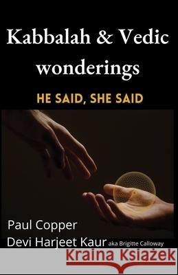 Kabbalah & Vedic wonderings: He said, She said Paul Copper, Brigitte Calloway 9780473584887 Paul Copper & Brigitte Calloway