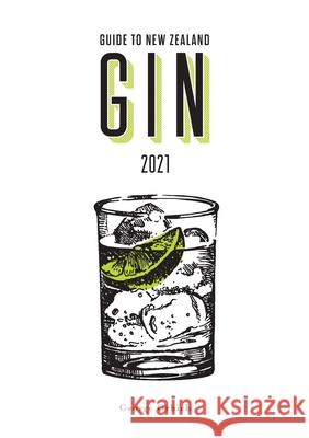 Guide to New Zealand Gin 2021 George Grbich, Tash McGill, Madison Fisher 9780473585006 People Media Group Limited