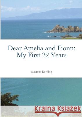 Dear Amelia and Fionn: My First 22 Years Suzanne Dowling 9780473585884