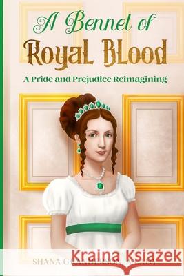 A Bennet of Royal Blood: A Pride and Prejudice Reimagining Shana Granderson A 9780473590475 National Library of New Zealand
