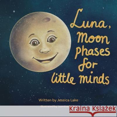 Luna, Moon phases for little minds. Jessica Lake, Jasmine Bailey 9780473594589