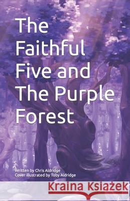 The Faithful Five and The Purple Forest Chris Aldridge 9780473595500 Chris Aldridge