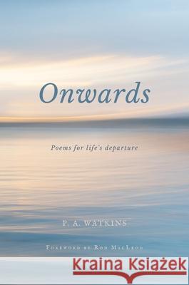 Onwards: Poems for life's departure P. A. Watkins Rod MacLeod 9780473602789 Sofstnysse Press