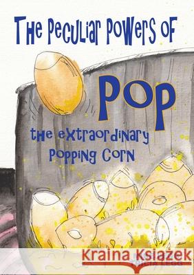 The Peculiar Powers of Pop the Extraordinary Popping Corn Mike Legg Tricia Legg 9780473603496