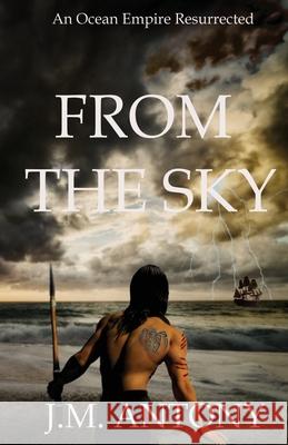 From The Sky: An Ocean Empire Resurrected J. M. Antony 9780473605353 Valorum Books