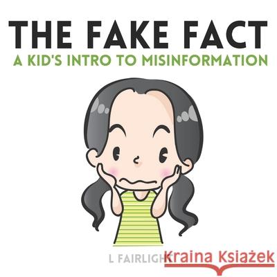 The Fake Fact: A Kid's Intro to Misinformation L. Fairlight 9780473608637 L Fairlight