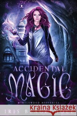 Accidental Magic: Myrtlewood Mysteries book 1 Iris Beaglehole 9780473616250 Te Ra Aroha Press