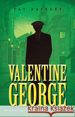 Valentine George: An Ordinary Man, Who Lived Through Extraordinary Times Pat Backley 9780473618056