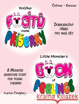 Little Monster's Book of Feelings/Knízka pocitů malé Příserky (bilingual Edition): English - Czech) A Monster Adventure Story for Young Chil Ongley, Iveta 9780473624521 Iveta Ongley