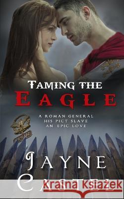 Taming the Eagle: A Pict-Roman Ancient Historical Romance Jayne Castel Tim Burton  9780473627034 Winter Mist Press