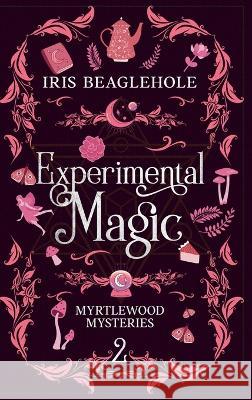 Experimental Magic: Myrtlewood Mysteries book two (special hardback edition) Iris Beaglehole 9780473629915 Te Ra Aroha Press