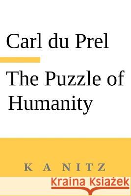 The Puzzle of Humanity: An Introduction to the Study of the Occult Sciences Carl Du Prel, Kerry Alistair Nitz 9780473635206 K a Nitz