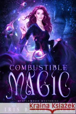 Combustible Magic: Myrtlewood Mysteries Book three Iris Beaglehole 9780473640224 Te Ra Aroha Press