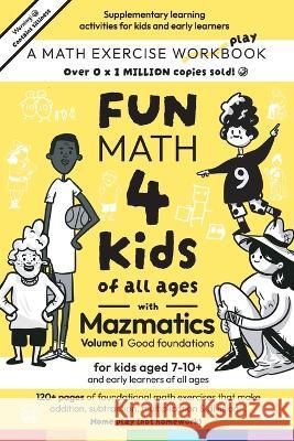 Fun Math for Kids of all ages with Mazmatics vol 1 Good Foundations Maz Hermon Maz Hermon Otto &. Angelo Hermon 9780473641412 Mazmatics