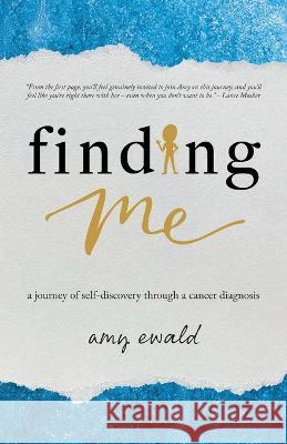 Finding Me: A journey of self-discovery through a cancer diagnosis Amy Ewald 9780473646233 Amy Ewald