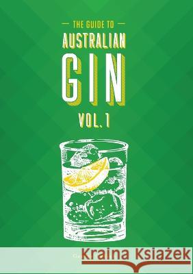The Guide to Australian Gin Volume One George Grbich Madison Fisher Jessica Clayfield 9780473646653 People Media Group Limited