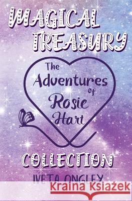 Magical Treasury: The Adventures of Rosie Hart Collection Iveta Ongley 9780473652883 Iveta Ongley