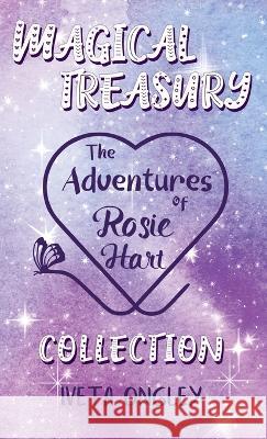 Magical Treasury: The Adventures of Rosie Hart Collection Iveta Ongley 9780473652890 Iveta Ongley